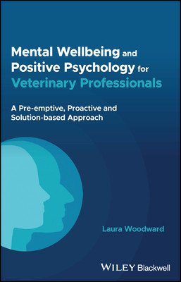Mental Wellbeing and Positive Psychology for Veterinary Professionals: A Pre-Emptive, Proactive and Solution-Based Approach (Woodward Laura)(Paperback)
