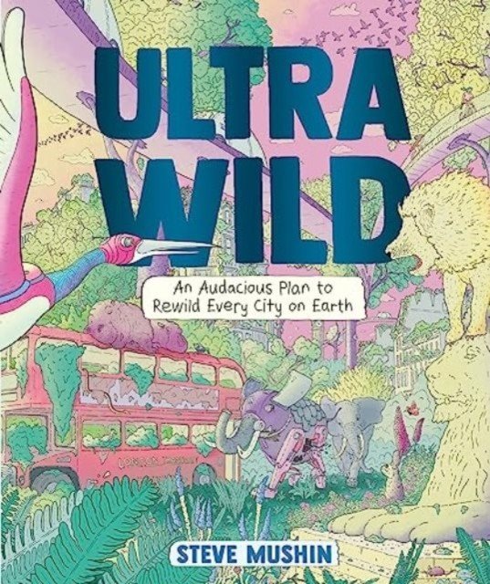 Ultrawild - An Audacious Plan for Rewilding Every City on Earth (Mushin Steve)(Pevná vazba)
