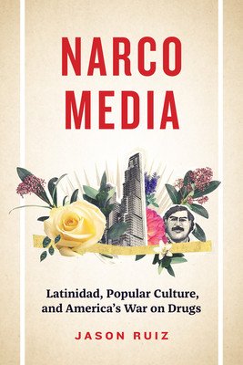 Narcomedia - Latinidad, Popular Culture, and America's War on Drugs (Ruiz Jason)(Paperback / softback)