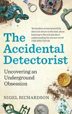The Accidental Detectorist: Uncovering an Underground Obsession (Richardson Nigel)(Paperback)