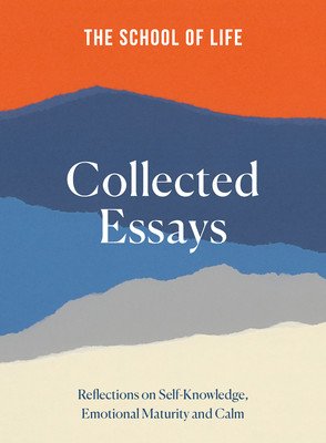 The School of Life Collected Essays: Reflections on Self-Knowledge, Emotional Maturity and Calm (Life The School of)(Pevná vazba)