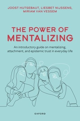 The Power of Mentalizing: An Introductory Guide on Mentalizing, Attachment, and Epistemic Trust for Mental Health Care Workers (Hutsebaut Joost)(Paperback)