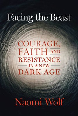 Facing the Beast: Courage, Faith, and Resistance in a New Dark Age (Wolf Naomi)(Paperback)