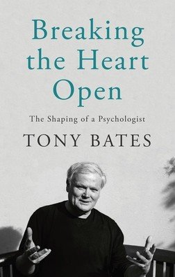 Breaking the Heart Open: The Shaping of a Psychologist (Bates Tony)(Pevná vazba)
