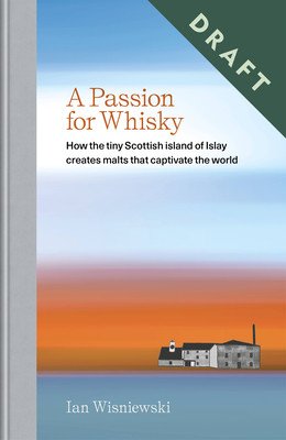 A Passion for Whisky: How the Tiny Scottish Island of Islay Creates Malts That Captivate the World (Wisniewski Ian)(Pevná vazba)