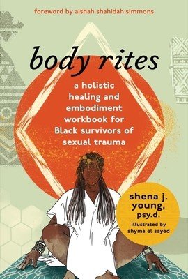 Body Rites: A Holistic Healing and Embodiment Workbook for Black Survivors of Sexual Trauma (Young Shena J.)(Paperback)