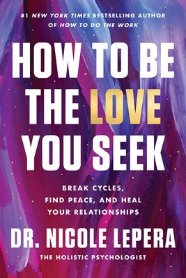 How to Be the Love You Seek: Break Cycles, Find Peace, and Heal Your Relationships (Lepera Nicole)(Pevná vazba)