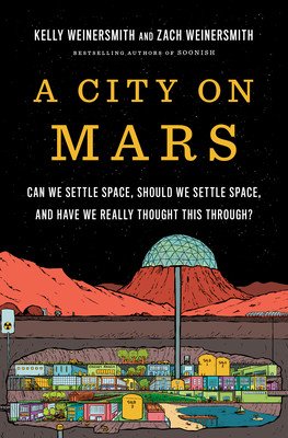 A City on Mars: Can We Settle Space, Should We Settle Space, and Have We Really Thought This Through? (Weinersmith Kelly)(Pevná vazba)