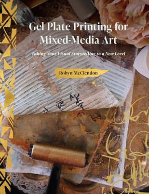 Gel Plate Printing for Mixed-Media Art: Taking Your Visual Storytelling to a New Level (McClendon Robyn)(Pevná vazba)