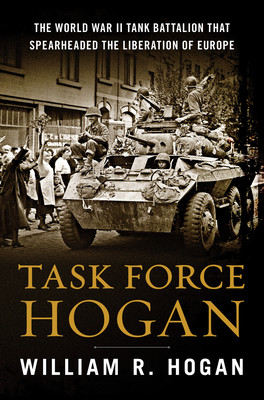 Task Force Hogan: The World War II Tank Battalion That Spearheaded the Liberation of Europe (Hogan William R.)(Pevná vazba)