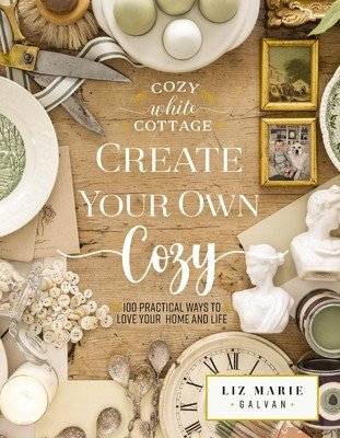 Create Your Own Cozy: 100 Practical Ways to Love Your Home and Life (Galvan Liz Marie)(Pevná vazba)