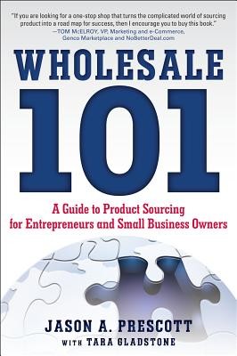 Wholesale 101: A Guide to Product Sourcing for Entrepreneurs and Small Business Owners (Prescott Jason)(Paperback)