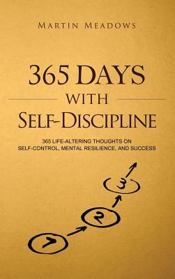 365 Days With Self-Discipline: 365 Life-Altering Thoughts on Self-Control, Mental Resilience, and Success (Meadows Martin)(Pevná vazba)