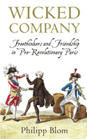 Wicked Company - Freethinkers and Friendship in pre-Revolutionary Paris (Blom Philipp)(Paperback / softback)