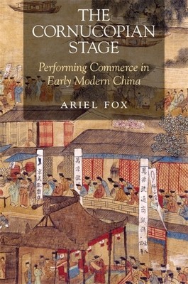The Cornucopian Stage: Performing Commerce in Early Modern China (Fox Ariel)(Pevná vazba)