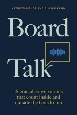 Board Talk: 18 Crucial Conversations That Count Inside and Outside the Boardroom (Bishop Kathryn)(Paperback)