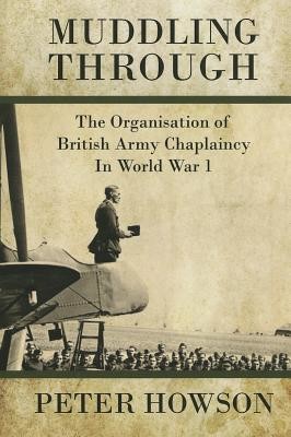 Muddling Through: The Organisation of British Army Chaplaincy in World War One (Howson Peter)(Pevná vazba)