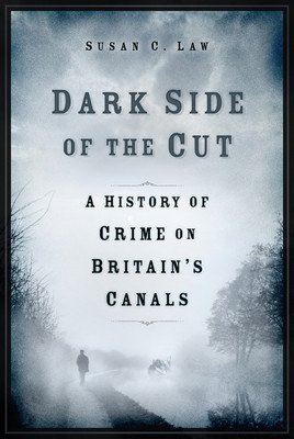 Dark Side of the Cut: A History of Crime on Britain's Canals (Law Susan)(Pevná vazba)
