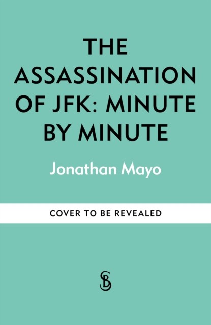 Assassination of  JFK: Minute by Minute (Mayo Jonathan)(Paperback / softback)