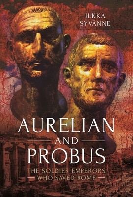 Aurelian and Probus: The Soldier Emperors Who Saved Rome (Syvnne Ilkka)(Paperback)