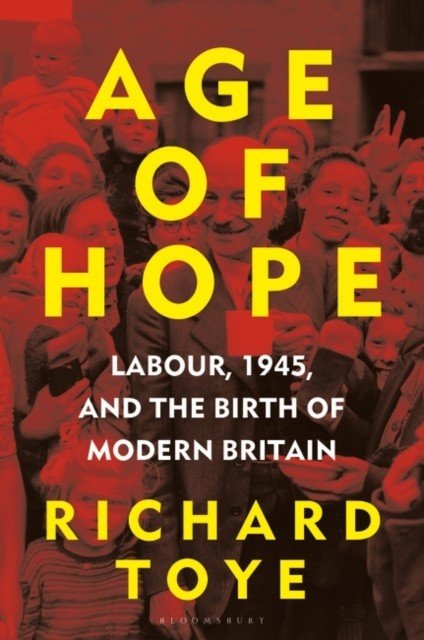 Age of Hope - Labour, 1945, and the Birth of Modern Britain (Toye Richard (University of Exeter UK))(Pevná vazba)