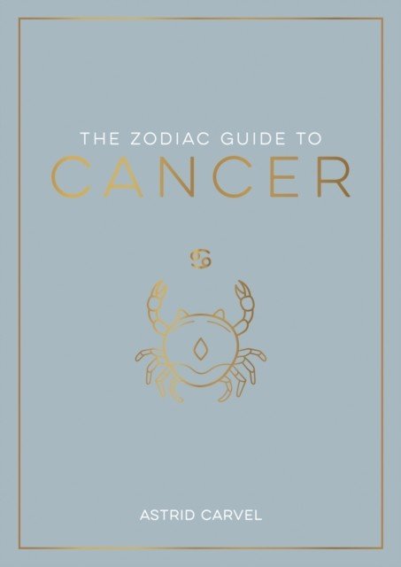 Zodiac Guide to Cancer - The Ultimate Guide to Understanding Your Star Sign, Unlocking Your Destiny and Decoding the Wisdom of the Stars (Carvel Astrid)(Paperback / softback)