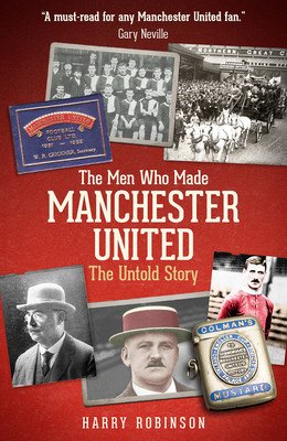 The Men Who Made Manchester United: The Untold Story (Robinson Harry)(Pevná vazba)