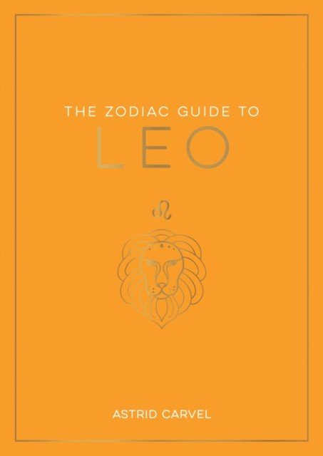 Zodiac Guide to Leo - The Ultimate Guide to Understanding Your Star Sign, Unlocking Your Destiny and Decoding the Wisdom of the Stars (Carvel Astrid)(Paperback / softback)