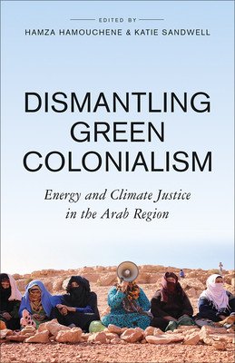 Dismantling Green Colonialism: Energy and Climate Justice in the Arab Region (Hamouchene Hamza)(Paperback)