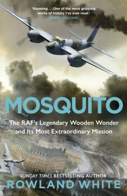 Mosquito - The RAF's Legendary Wooden Wonder and its Most Extraordinary Mission (White Rowland)(Pevná vazba)