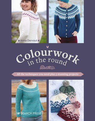 Colourwork in the Round: All the Techniques You Need Plus 5 Stunning Projects (Dervout Anna)(Paperback)