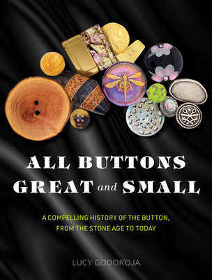 All Buttons Great and Small: A Compelling History of the Button, from the Stone Age to Today (Godoroja Lucy)(Pevná vazba)
