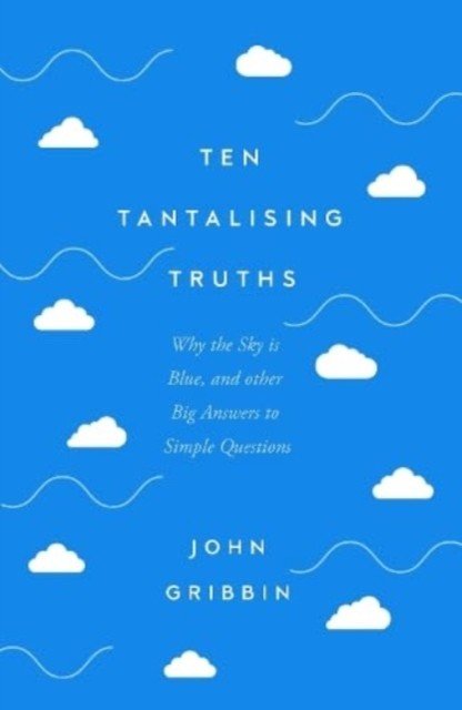 Ten Tantalising Truths - Why the Sky is Blue, and other Big Answers to Simple Questions (Gribbin John)(Pevná vazba)
