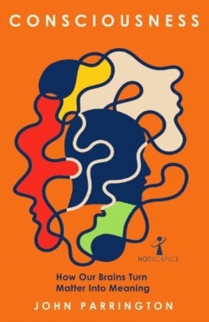 Consciousness: How Our Brains Turn Matter Into Meaning (Parrington John)(Paperback)