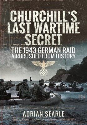 Churchill's Last Wartime Secret: The 1943 German Raid Airbrushed from History (Searle Adrian)(Paperback)