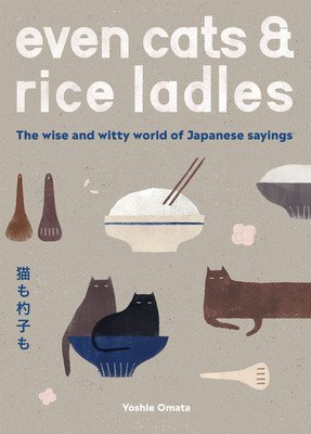 Even Cats and Rice Ladles: Wise and Witty World of Japanese Sayings (Omata Yoshie)(Pevná vazba)