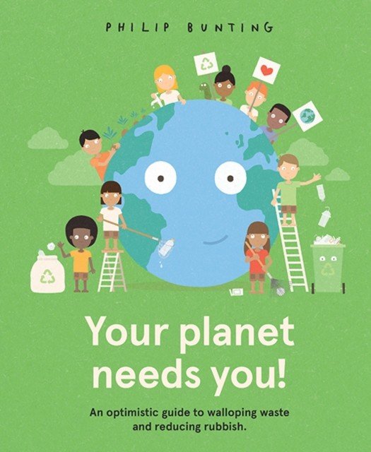 Your Planet Needs You! - An optimistic guide to walloping waste and reducing rubbish. (Bunting Philip)(Pevná vazba)