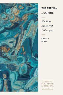 The Arrival of the King: The Shape and Story of Psalms 15-24 (Quinn Carissa)(Paperback)