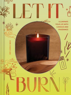 Let It Burn: Illuminate Your Life with Candles and Fragrance (Sir Candle Man)(Pevná vazba)