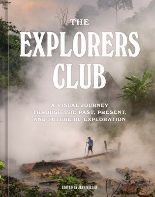 The Explorers Club: A Visual Journey Through the Past, Present, and Future of Exploration (The Explorers Club)(Pevná vazba)