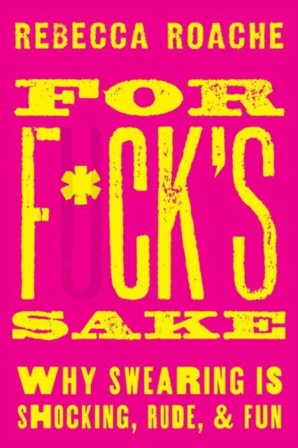 For F*ck's Sake: Why Swearing Is Shocking, Rude, and Fun (Roache Rebecca)(Pevná vazba)