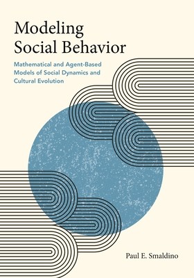 Modeling Social Behavior: Mathematical and Agent-Based Models of Social Dynamics and Cultural Evolution (Smaldino Paul E.)(Paperback)