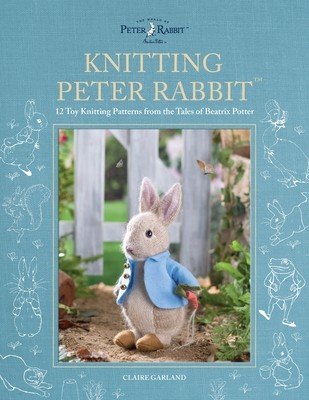 Knitting Peter Rabbit(tm): 12 Toy Knitting Patterns from the Tales of Beatrix Potter (Garland Claire)(Paperback)