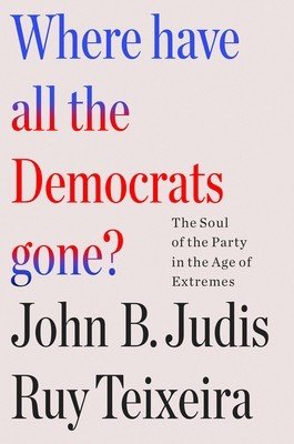 Where Have All the Democrats Gone?: The Soul of the Party in the Age of Extremes (Teixeira Ruy)(Pevná vazba)