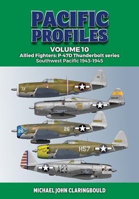 Pacific Profiles Volume 10: Allied Fighters: P-47d Thunderbolt Series Southwest Pacific 1943-1945 (Claringbould Michael)(Paperback)