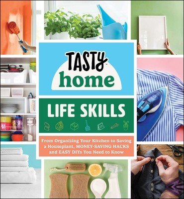 Tasty Home: Life Skills: From Organizing Your Kitchen to Saving a Houseplant, Money-Saving Hacks and Easy Diys You Need to Know (Tasty Home)(Pevná vazba)