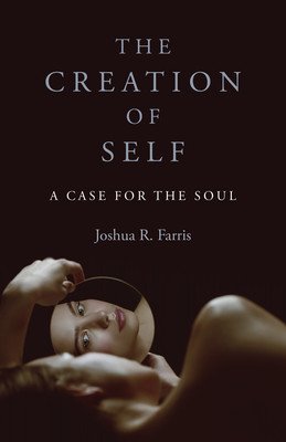 The Creation of Self: A Case for the Soul (Farris Joshua R.)(Paperback)