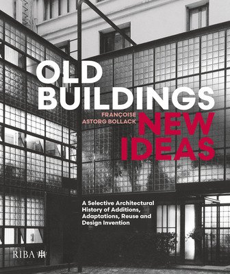 Old Buildings, New Ideas: A Selective Architectural History of Additions, Adaptations, Reuse and Design Invention (Astorg Bollack Franoise)(Pevná vazba)