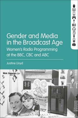 Gender and Media in the Broadcast Age: Women's Radio Programming at the BBC, CBC, and ABC (Lloyd Justine)(Paperback)