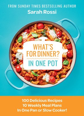 What's for Dinner in One Pot?: 100 Delicious Recipes, 10 Weekly Meal Plans, in One Pan or Slow Cooker! (Rossi Sarah)(Pevná vazba)